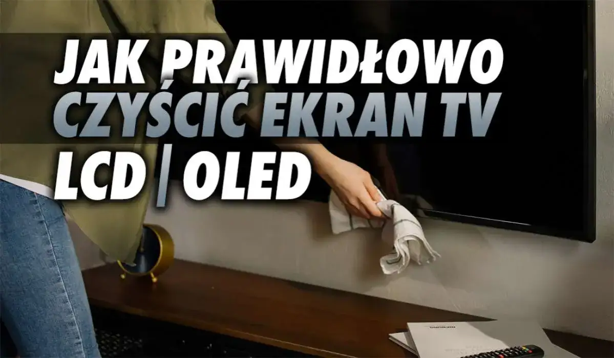 Zdjęcie Czym czyścić telewizor OLED, aby nie uszkodzić ekranu?